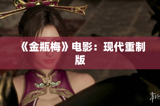 《金瓶梅》电影：现代重制版