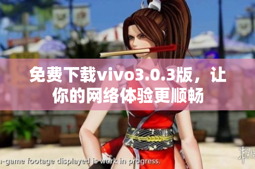 免费下载vivo3.0.3版，让你的网络体验更顺畅