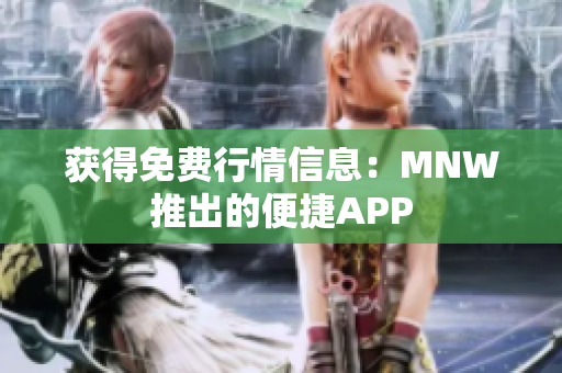 获得免费行情信息：MNW推出的便捷APP