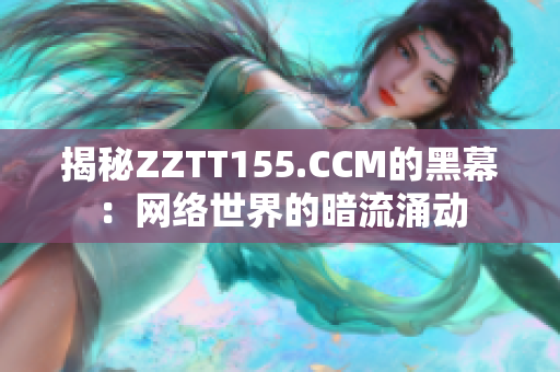 揭秘ZZTT155.CCM的黑幕：网络世界的暗流涌动