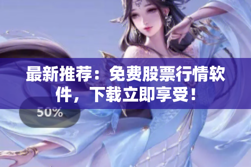最新推荐：免费股票行情软件，下载立即享受！