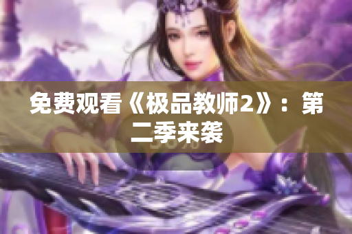 免费观看《极品教师2》：第二季来袭