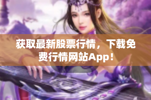 获取最新股票行情，下载免费行情网站App！