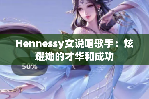 Hennessy女说唱歌手：炫耀她的才华和成功