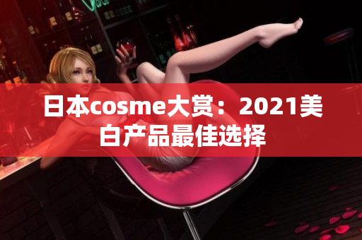 日本cosme大赏：2021美白产品最佳选择