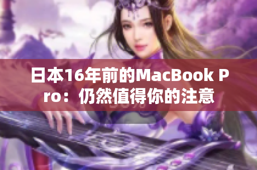 日本16年前的MacBook Pro：仍然值得你的注意