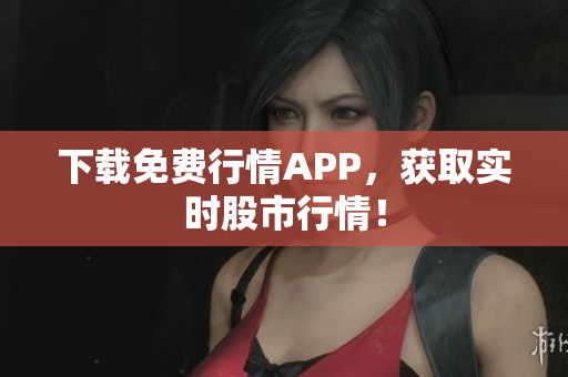 下载免费行情APP，获取实时股市行情！