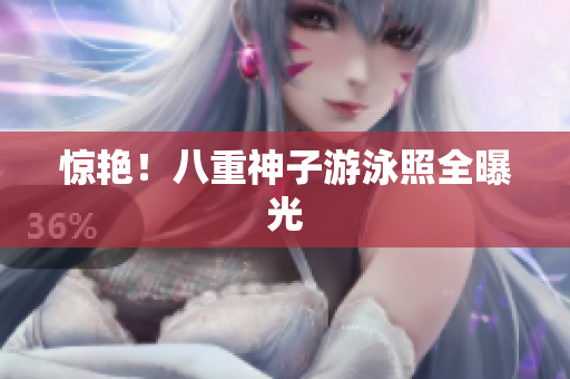 惊艳！八重神子游泳照全曝光