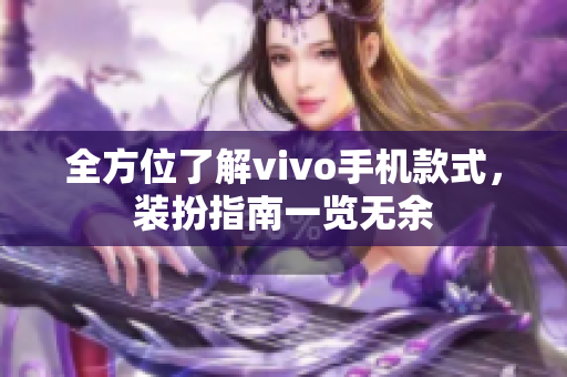全方位了解vivo手机款式，装扮指南一览无余