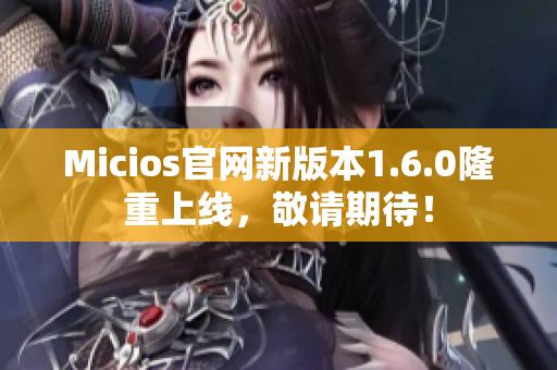 Micios官网新版本1.6.0隆重上线，敬请期待！