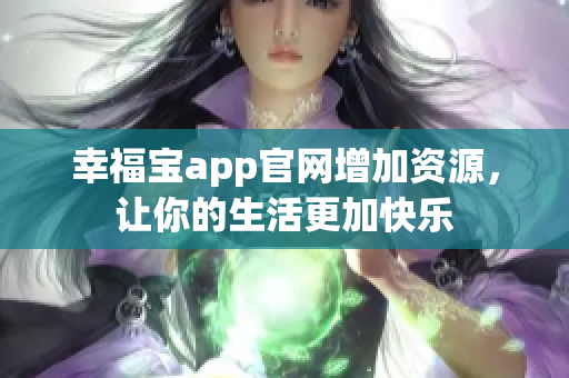 幸福宝app官网增加资源，让你的生活更加快乐