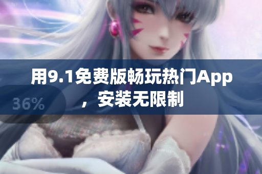 用9.1免费版畅玩热门App，安装无限制