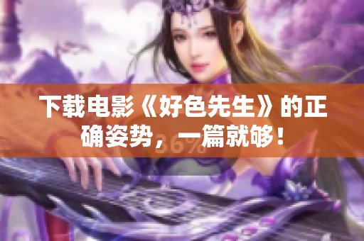 下载电影《好色先生》的正确姿势，一篇就够！