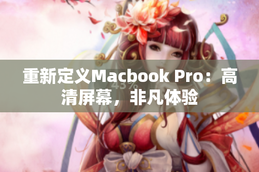 重新定义Macbook Pro：高清屏幕，非凡体验