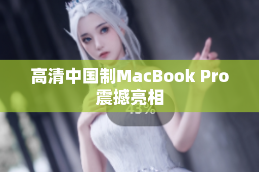 高清中国制MacBook Pro震撼亮相