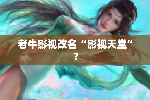 老牛影视改名“影视天堂”？