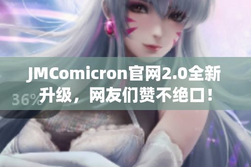 JMComicron官网2.0全新升级，网友们赞不绝口！